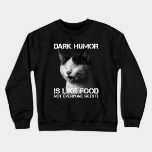 Dark Humor Is Like Food Not Everyone Gets It - Cat IS Right Crewneck Sweatshirt